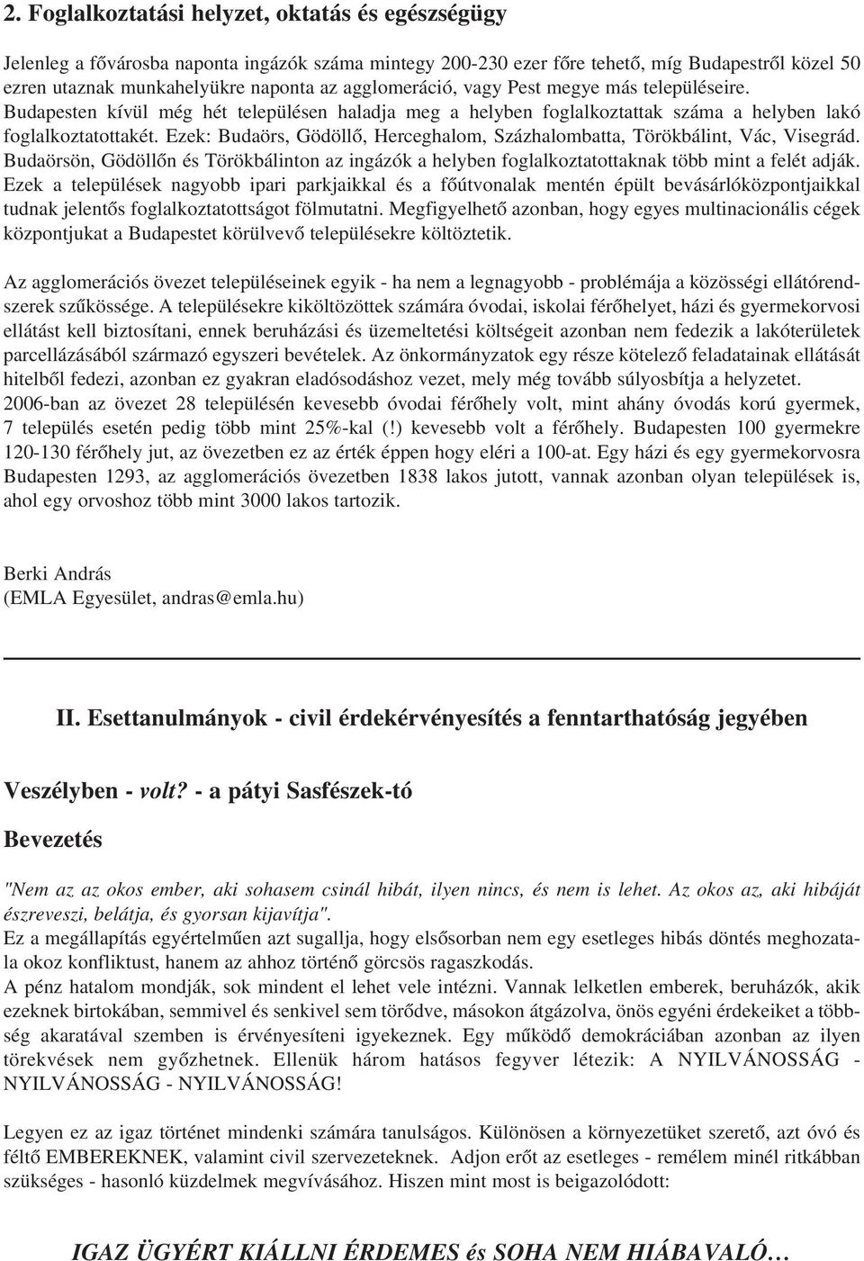 Ezek: Budaörs, Gödöllõ, Herceghalom, Százhalombatta, Törökbálint, Vác, Visegrád. Budaörsön, Gödöllõn és Törökbálinton az ingázók a helyben foglalkoztatottaknak több mint a felét adják.