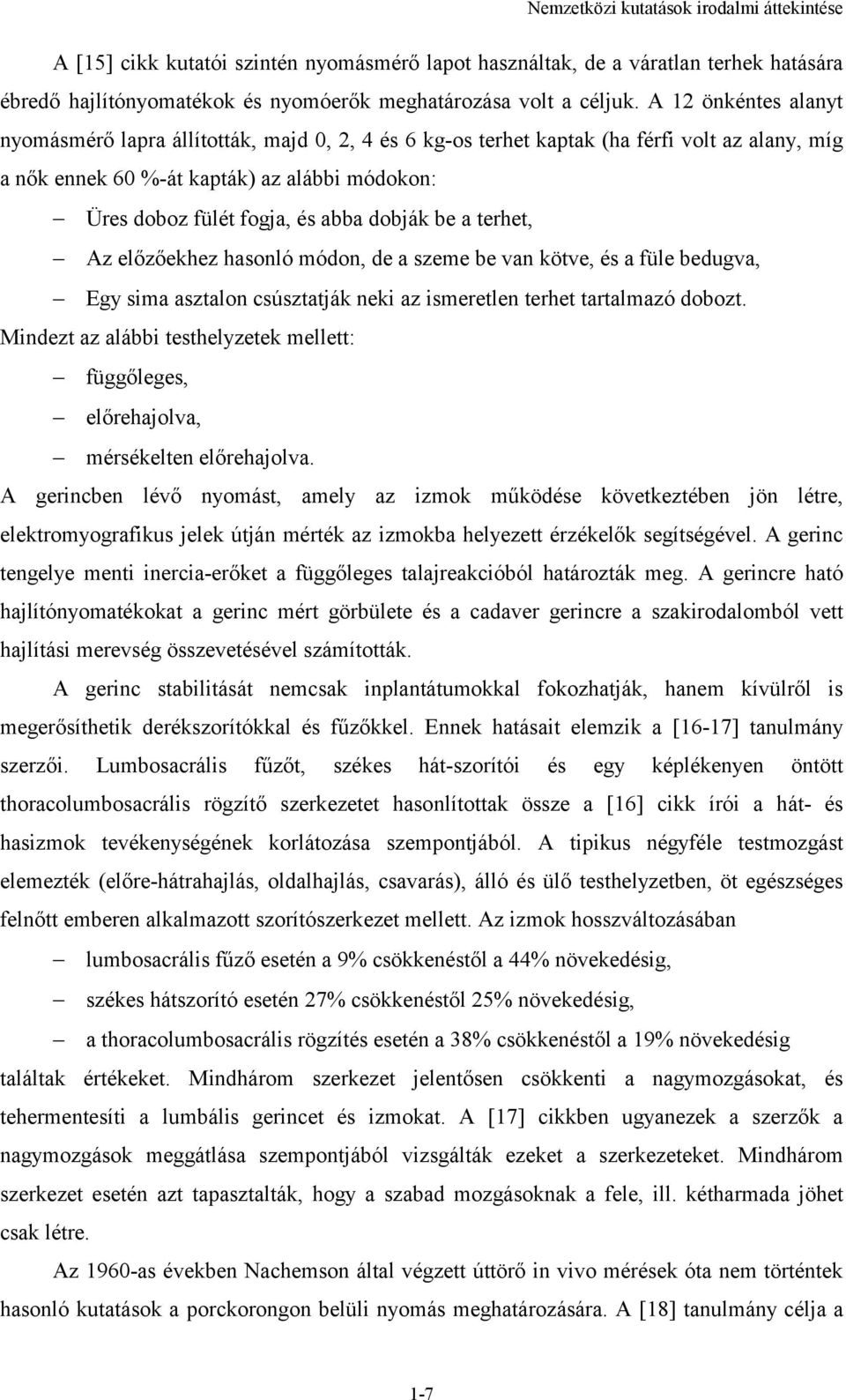 dobják be a terhet, Az előzőekhez hasonló módon, de a szeme be van kötve, és a füle bedugva, Egy sima asztalon csúsztatják neki az ismeretlen terhet tartalmazó dobozt.