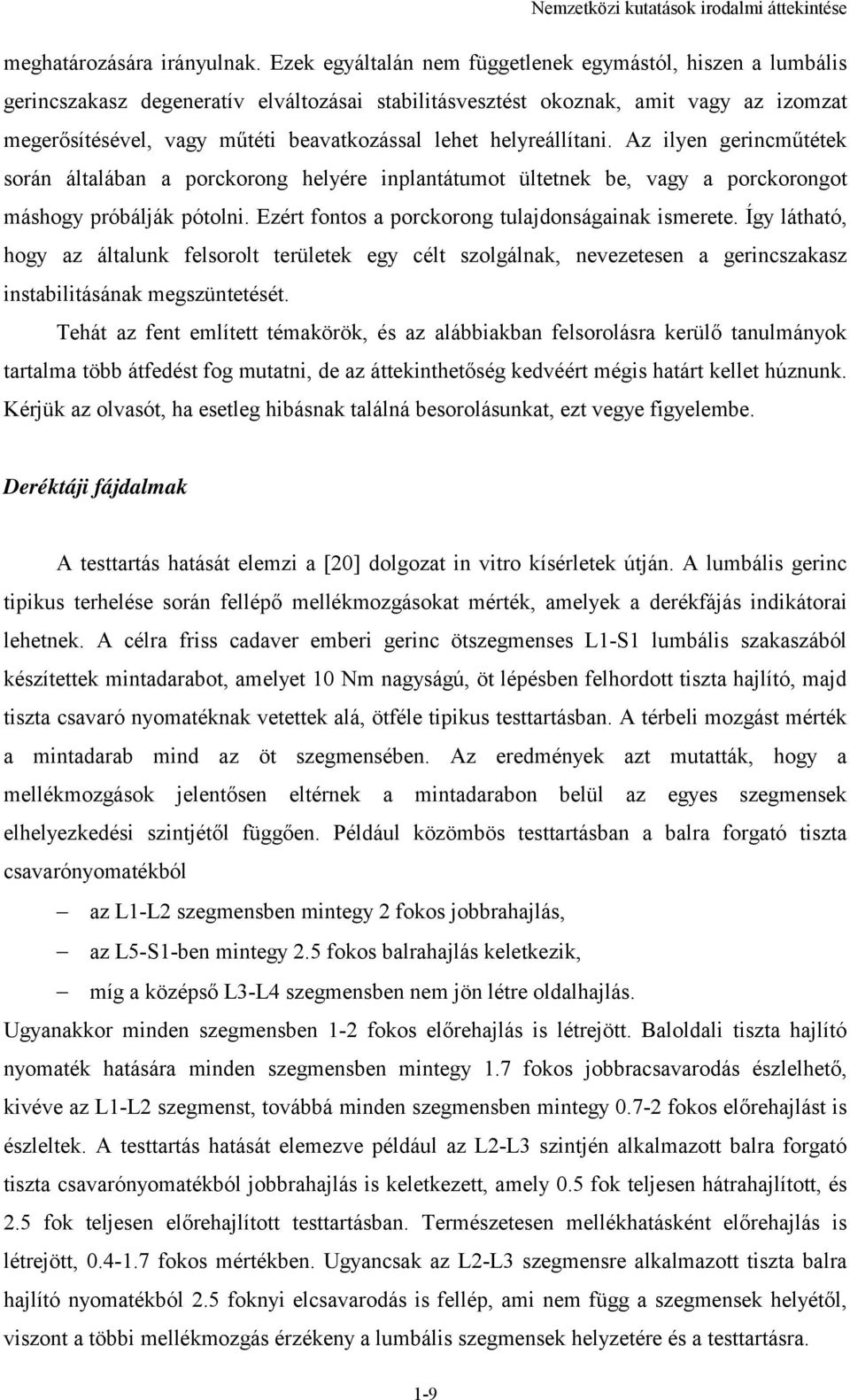 helyreállítani. Az ilyen gerincműtétek során általában a porckorong helyére inplantátumot ültetnek be, vagy a porckorongot máshogy próbálják pótolni.