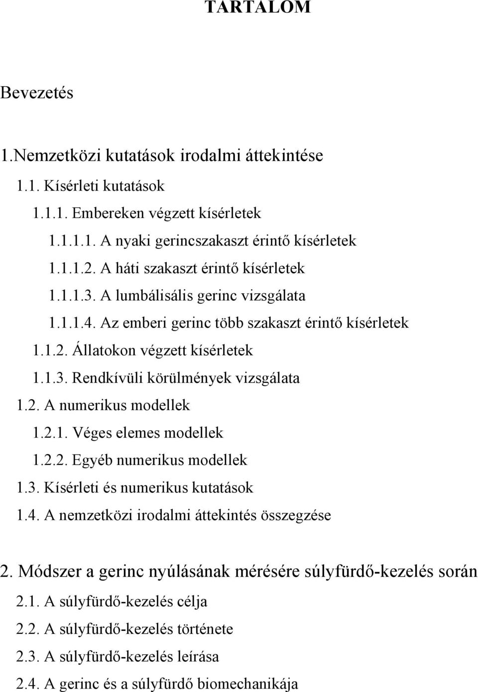 2. A numerikus modellek 1.2.1. Véges elemes modellek 1.2.2. Egyéb numerikus modellek 1.3. Kísérleti és numerikus kutatások 1.4. A nemzetközi irodalmi áttekintés összegzése 2.