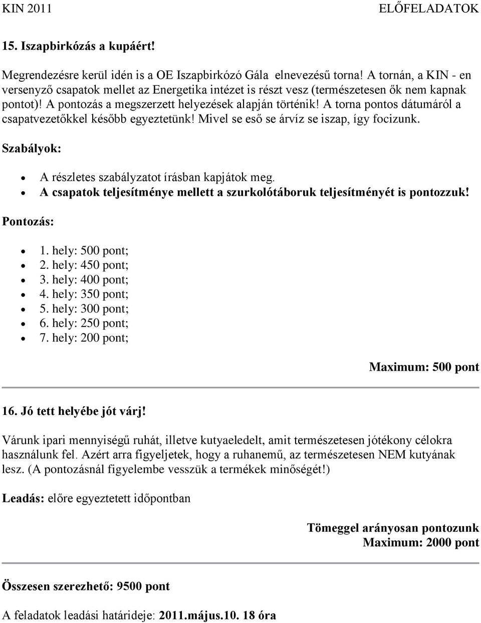 A torna os dátumáról a csapatvezetőkkel később egyeztetünk! Mivel se eső se árvíz se iszap, így focizunk. Szabályok: A részletes szabályzatot írásban kapjátok meg.