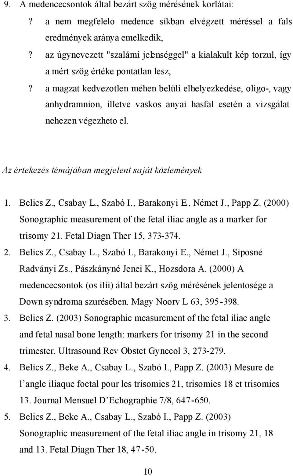 a magzat kedvezotlen méhen belüli elhelyezkedése, oligo-, vagy anhydramnion, illetve vaskos anyai hasfal esetén a vizsgálat nehezen végezheto el. Az értekezés témájában megjelent saját közlemények 1.