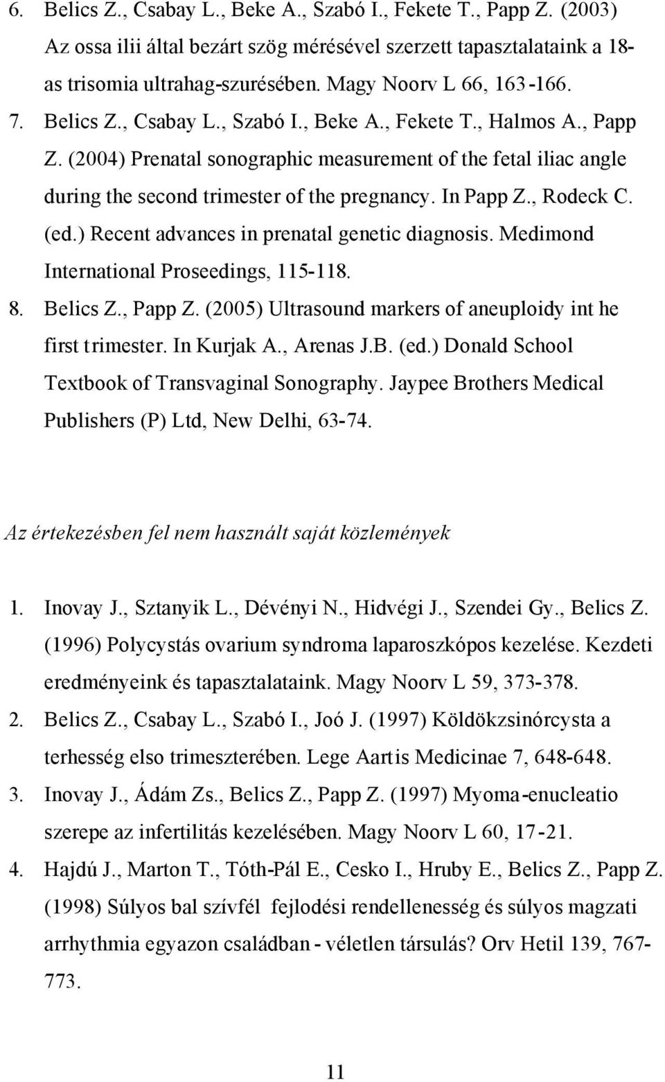 , Rodeck C. (ed.) Recent advances in prenatal genetic diagnosis. Medimond International Proseedings, 115-118. 8. Belics Z., Papp Z. (2005) Ultrasound markers of aneuploidy int he first trimester.