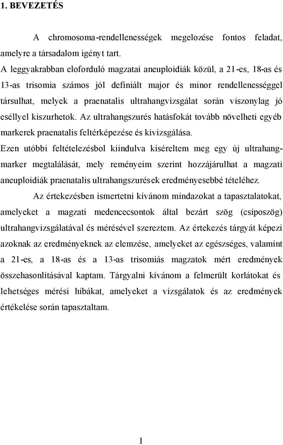 viszonylag jó eséllyel kiszurhetok. Az ultrahangszurés hatásfokát tovább növelheti egyéb markerek praenatalis feltérképezése és kivizsgálása.