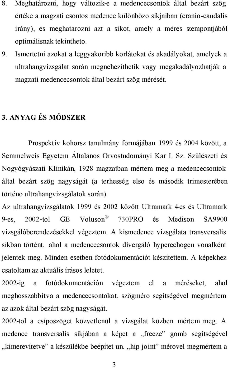 Ismertetni azokat a leggyakoribb korlátokat és akadályokat, amelyek a ultrahangvizsgálat során megnehezíthetik vagy megakadályozhatják a magzati medencecsontok által bezárt szög mérését. 3.