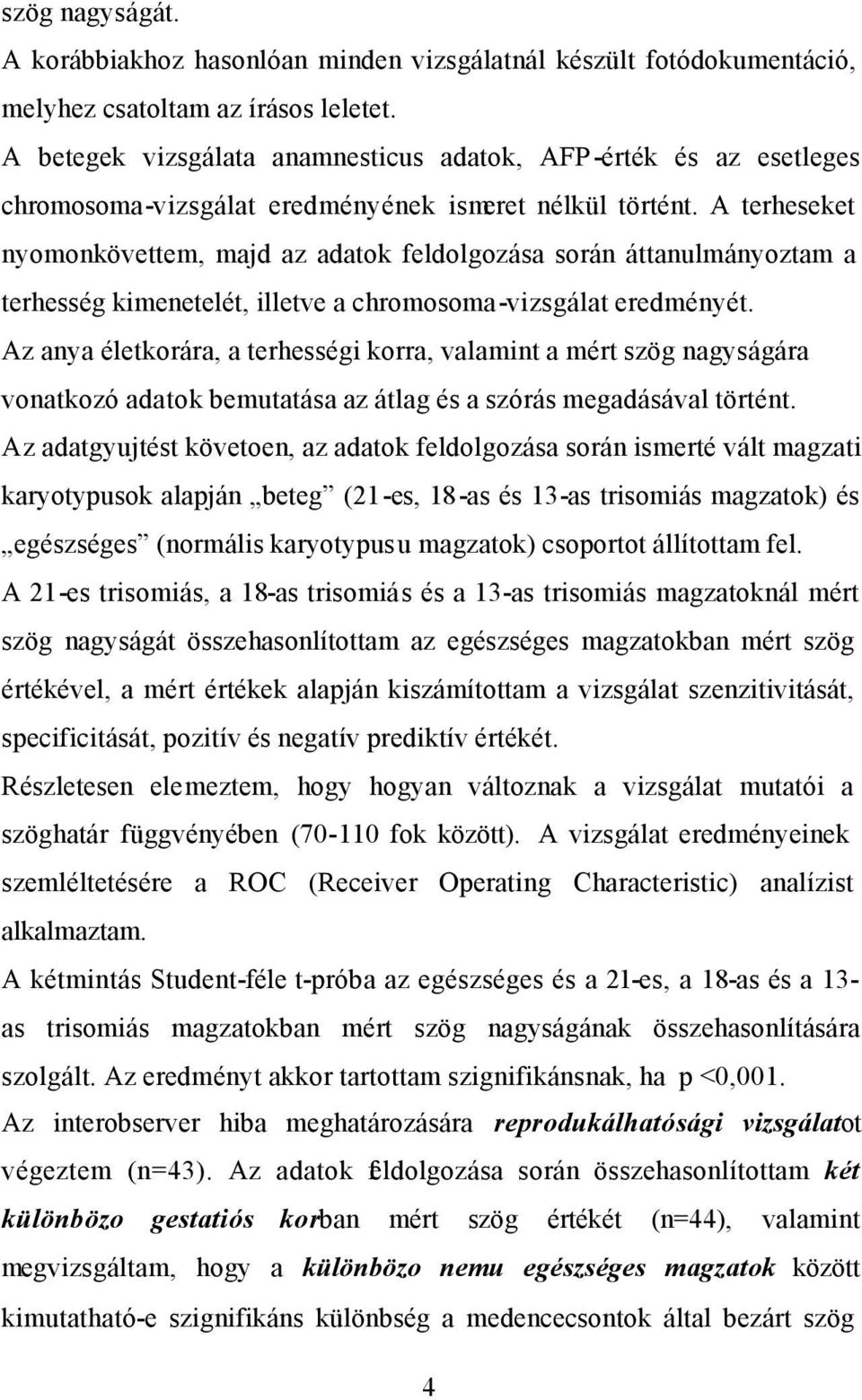 A terheseket nyomonkövettem, majd az adatok feldolgozása során áttanulmányoztam a terhesség kimenetelét, illetve a chromosoma-vizsgálat eredményét.