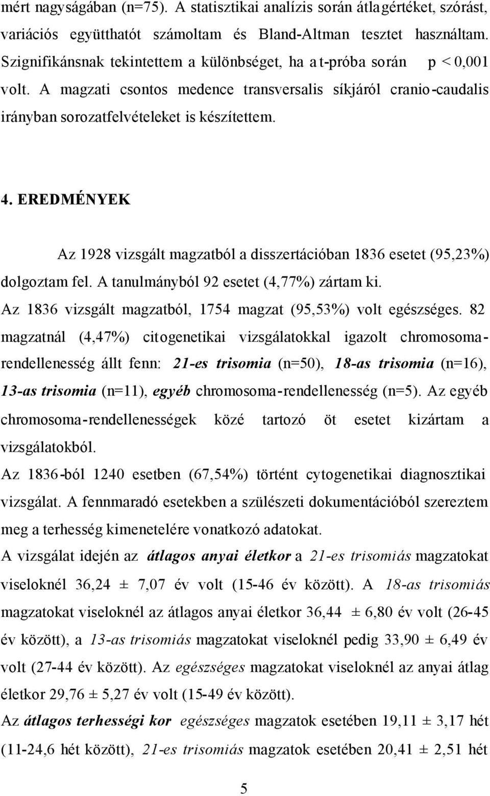 EREDMÉNYEK Az 1928 vizsgált magzatból a disszertációban 1836 esetet (95,23%) dolgoztam fel. A tanulmányból 92 esetet (4,77%) zártam ki.