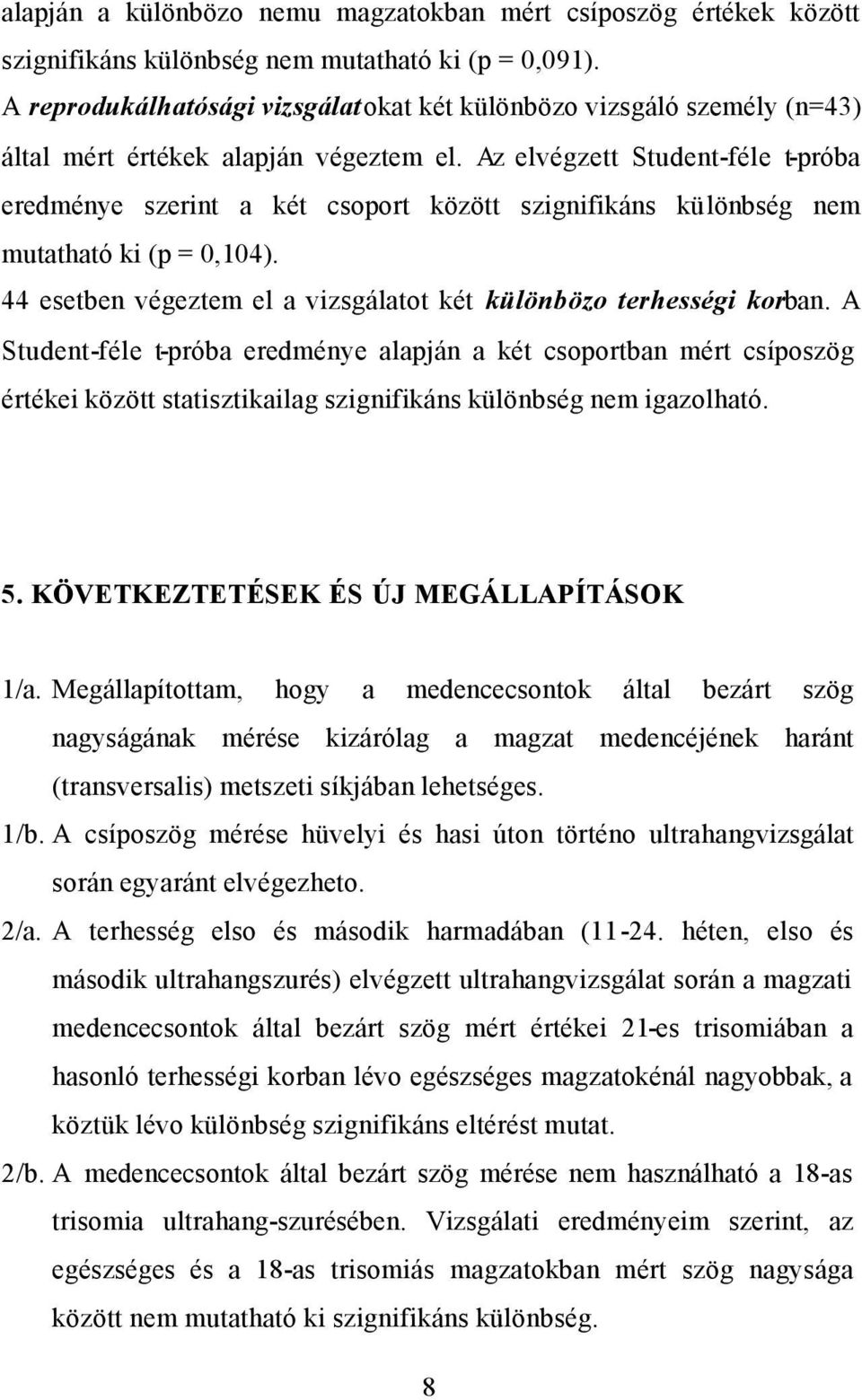 Az elvégzett Student-féle t-próba eredménye szerint a két csoport között szignifikáns különbség nem mutatható ki (p = 0,104). 44 esetben végeztem el a vizsgálatot két különbözo terhességi korban.