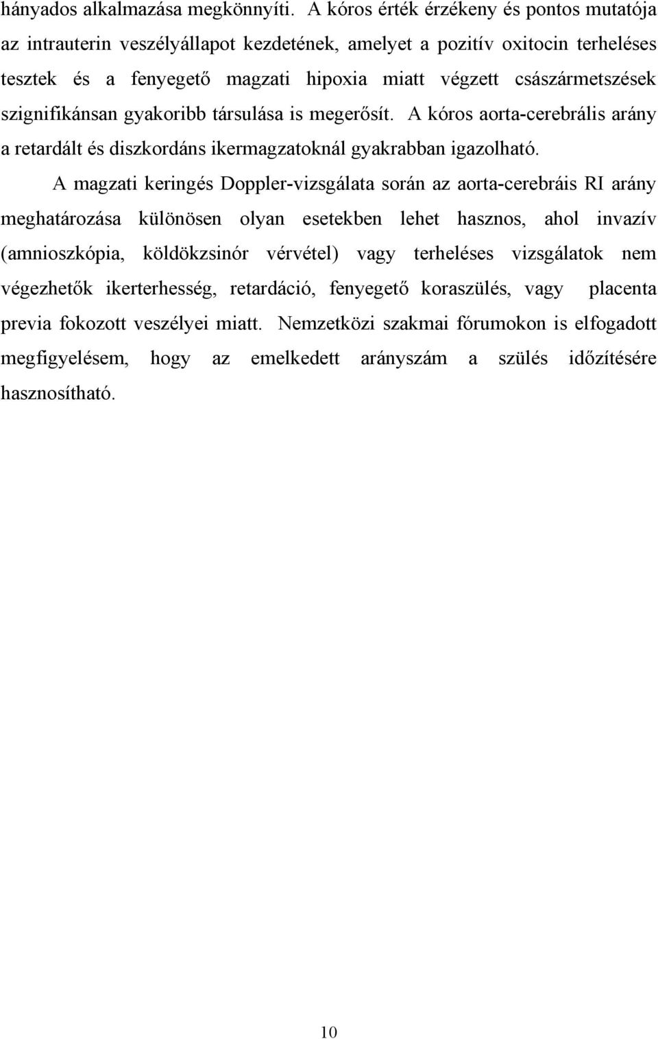 szignifikánsan gyakoribb társulása is meger sít. A kóros aorta-cerebrális arány a retardált és diszkordáns ikermagzatoknál gyakrabban igazolható.