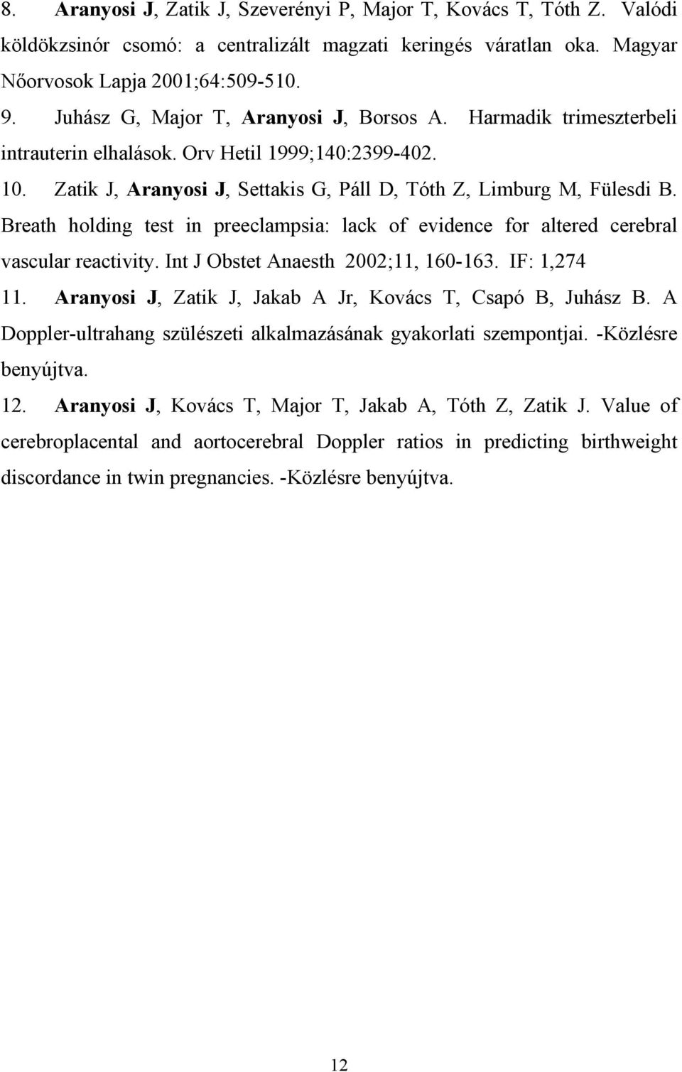 Breath holding test in preeclampsia: lack of evidence for altered cerebral vascular reactivity. Int J Obstet Anaesth 2002;11, 160-163. IF: 1,274 11.