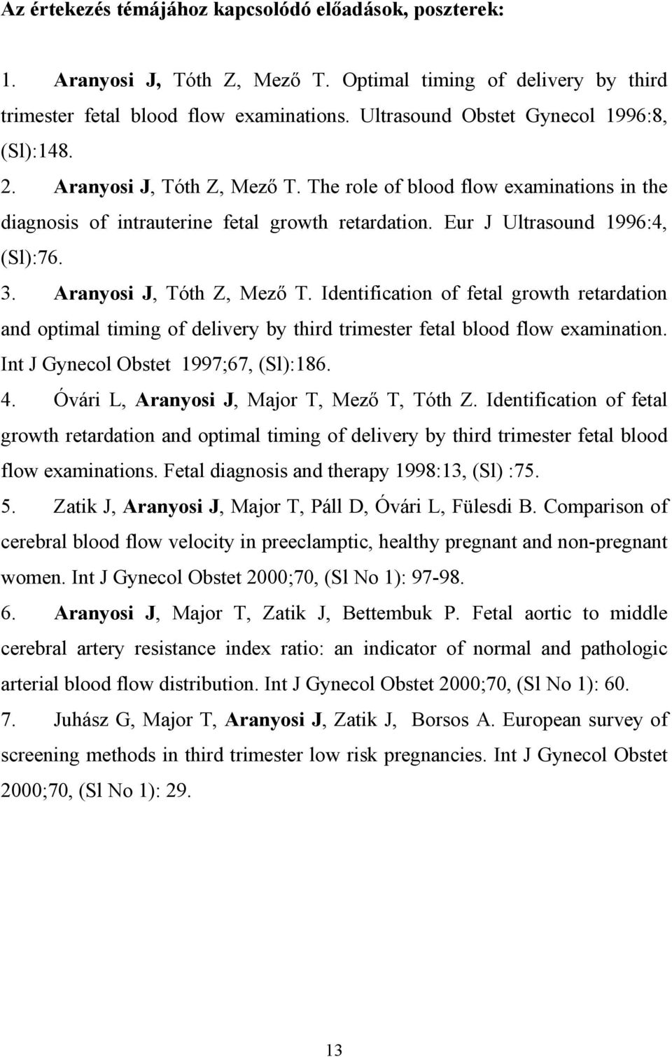 Eur J Ultrasound 1996:4, (Sl):76. 3. Aranyosi J, Tóth Z, Mez T. Identification of fetal growth retardation and optimal timing of delivery by third trimester fetal blood flow examination.