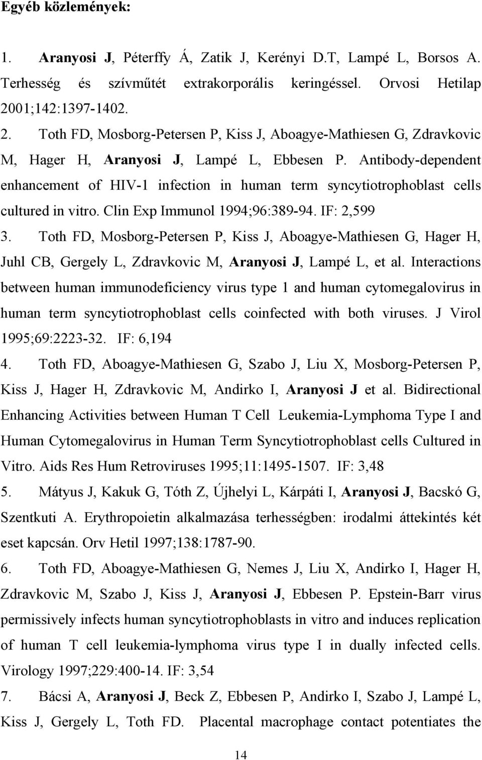 Antibody-dependent enhancement of HIV-1 infection in human term syncytiotrophoblast cells cultured in vitro. Clin Exp Immunol 1994;96:389-94. IF: 2,599 3.