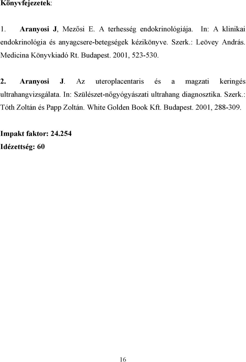 Budapest. 2001, 523-530. 2. Aranyosi J. Az uteroplacentaris és a magzati keringés ultrahangvizsgálata.