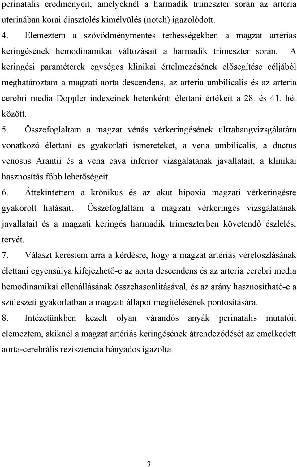 A keringési paraméterek egységes klinikai értelmezésének el segítése céljából meghatároztam a magzati aorta descendens, az arteria umbilicalis és az arteria cerebri media Doppler indexeinek