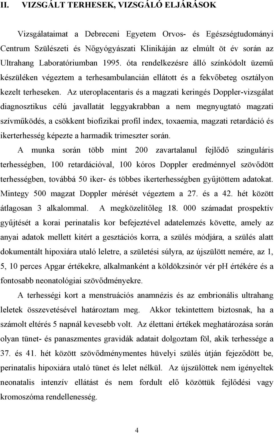 Az uteroplacentaris és a magzati keringés Doppler-vizsgálat diagnosztikus célú javallatát leggyakrabban a nem megnyugtató magzati szívm ködés, a csökkent biofizikai profil index, toxaemia, magzati