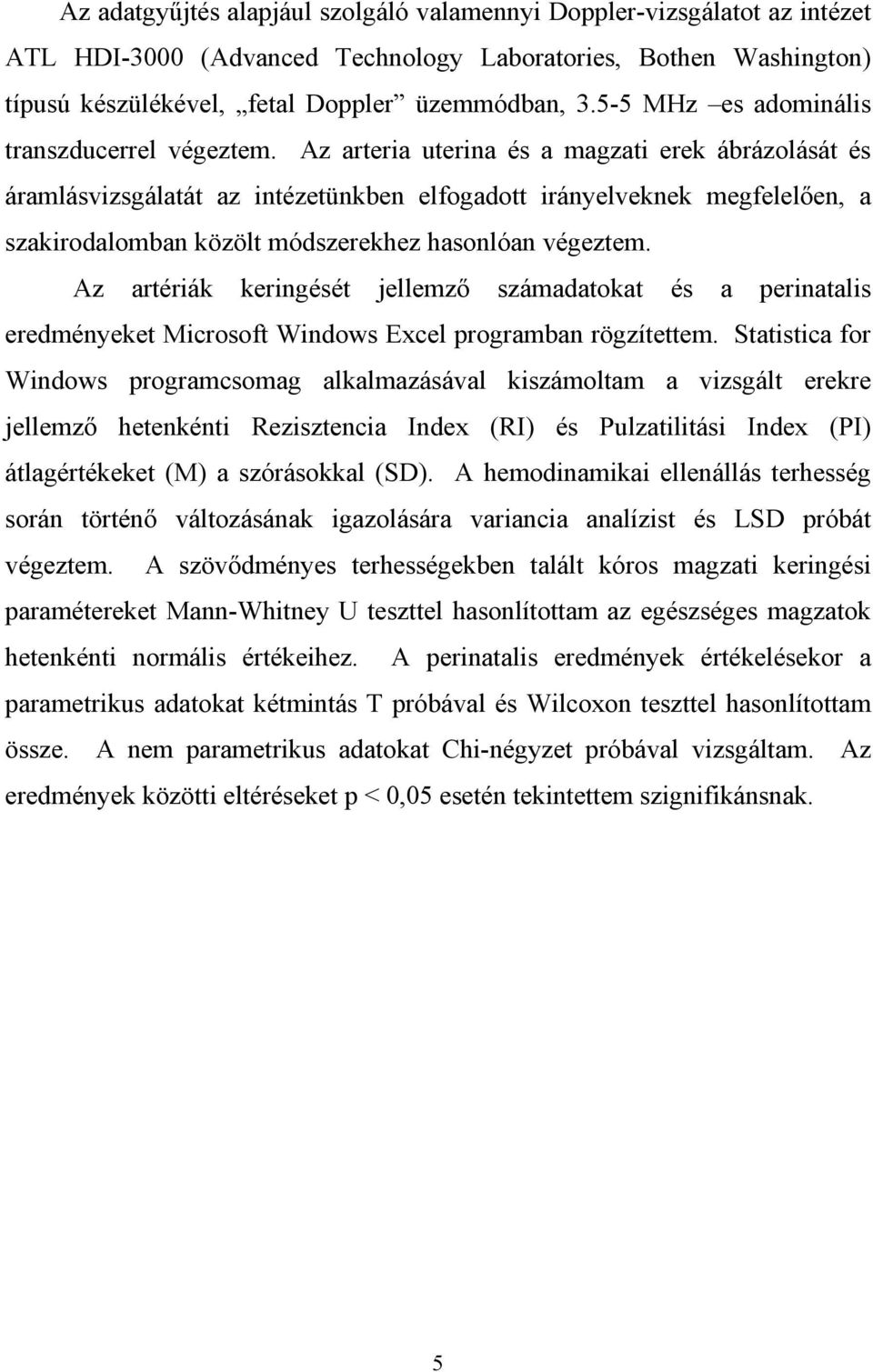 Az arteria uterina és a magzati erek ábrázolását és áramlásvizsgálatát az intézetünkben elfogadott irányelveknek megfelel en, a szakirodalomban közölt módszerekhez hasonlóan végeztem.