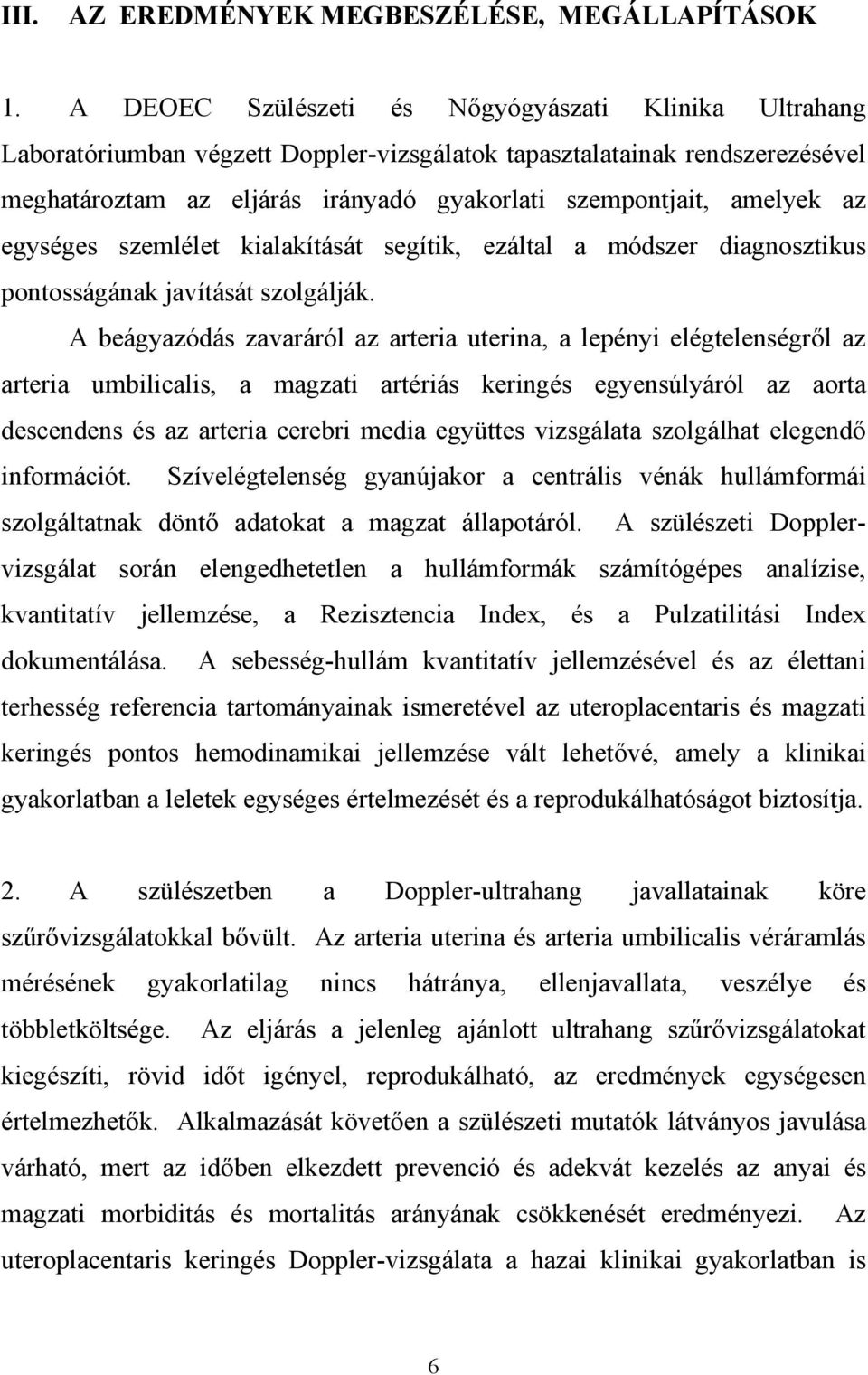 az egységes szemlélet kialakítását segítik, ezáltal a módszer diagnosztikus pontosságának javítását szolgálják.