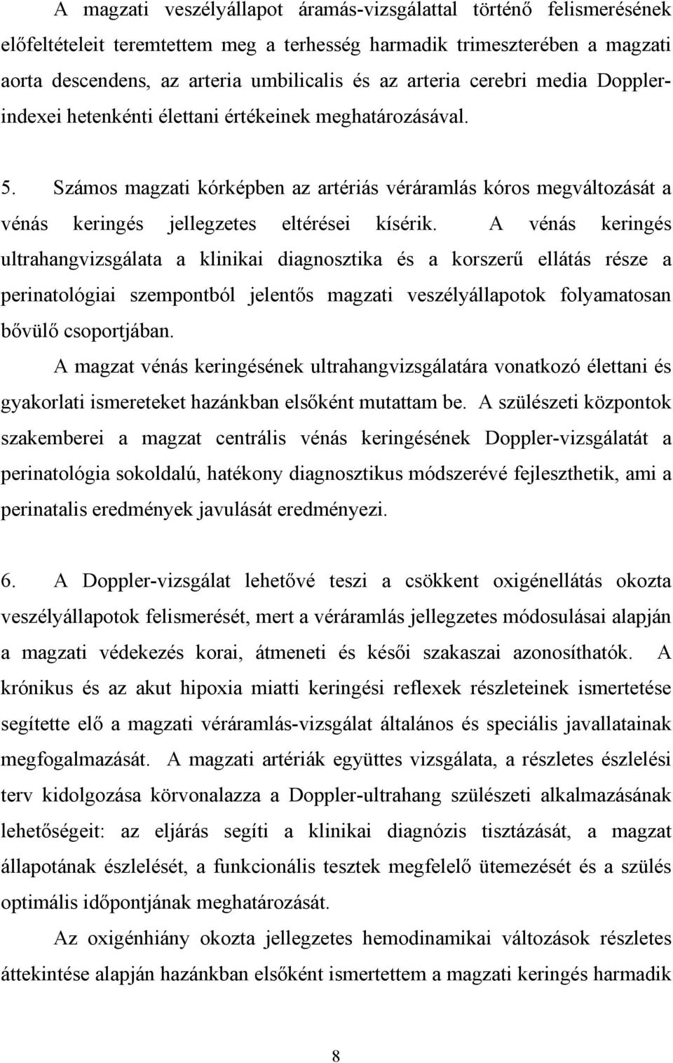 A vénás keringés ultrahangvizsgálata a klinikai diagnosztika és a korszer ellátás része a perinatológiai szempontból jelent s magzati veszélyállapotok folyamatosan b vül csoportjában.