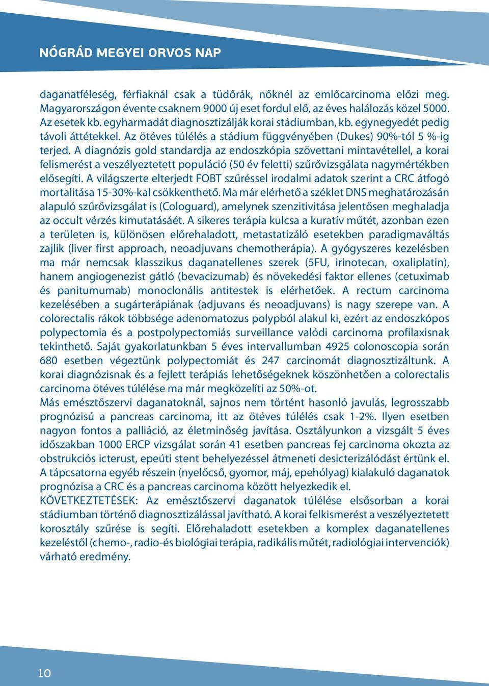 A diagnózis gold standardja az endoszkópia szövettani mintavétellel, a korai felismerést a veszélyeztetett populáció (50 év feletti) szűrővizsgálata nagymértékben elősegíti.