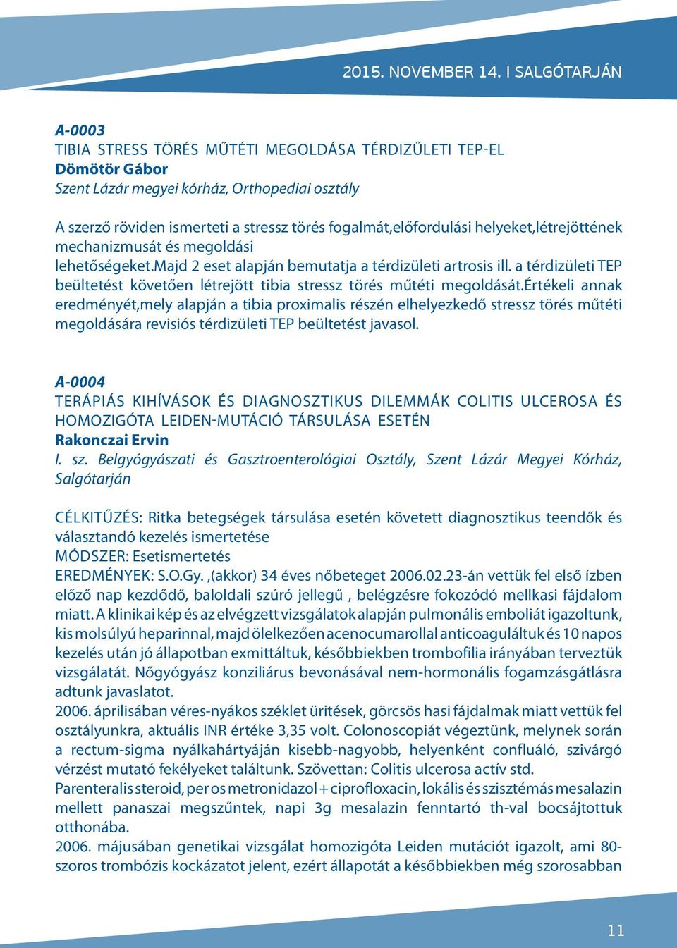 fogalmát,előfordulási helyeket,létrejöttének mechanizmusát és megoldási lehetőségeket.majd 2 eset alapján bemutatja a térdizületi artrosis ill.