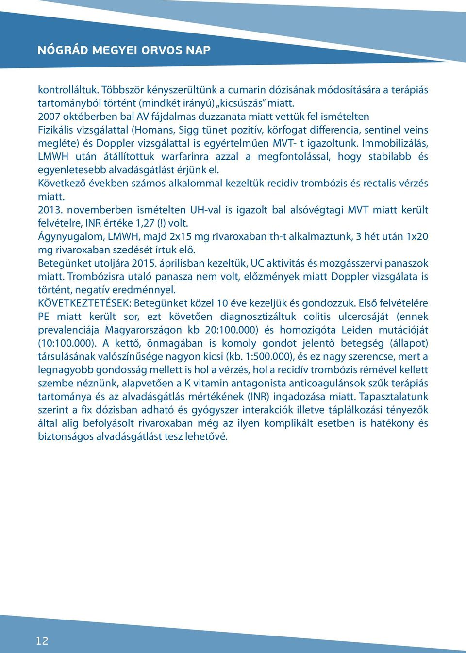egyértelműen MVT- t igazoltunk. Immobilizálás, LMWH után átállítottuk warfarinra azzal a megfontolással, hogy stabilabb és egyenletesebb alvadásgátlást érjünk el.