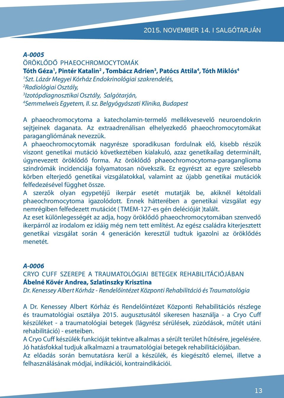 Az extraadrenálisan elhelyezkedő phaeochromocytomákat paragangliómának nevezzük.