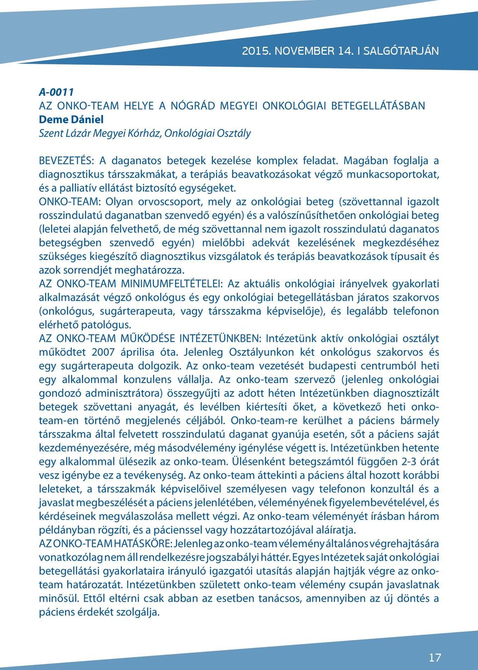 Magában foglalja a diagnosztikus társszakmákat, a terápiás beavatkozásokat végző munkacsoportokat, és a palliatív ellátást biztosító egységeket.