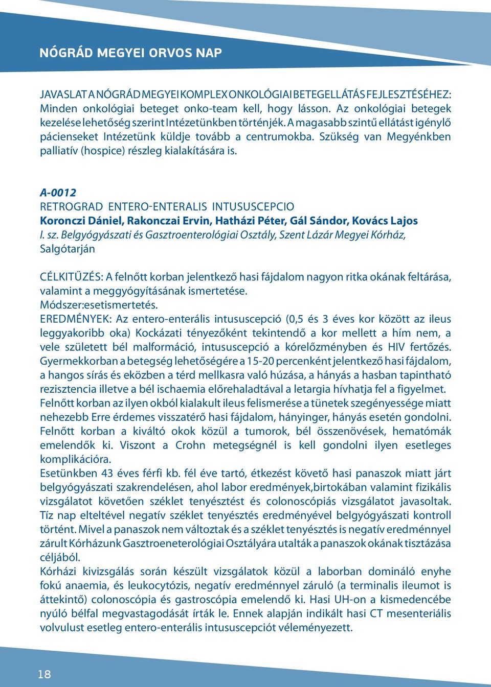 Szükség van Megyénkben palliatív (hospice) részleg kialakítására is. A-0012 Retrograd entero-enteralis intususcepcio Koronczi Dániel, Rakonczai Ervin, Hatházi Péter, Gál Sándor, Kovács Lajos I. sz.