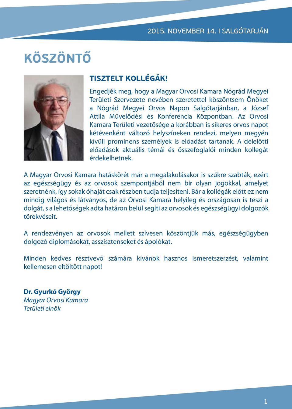 Központban. Az Orvosi Kamara Területi vezetősége a korábban is sikeres orvos napot kétévenként változó helyszíneken rendezi, melyen megyén kívüli prominens személyek is előadást tartanak.