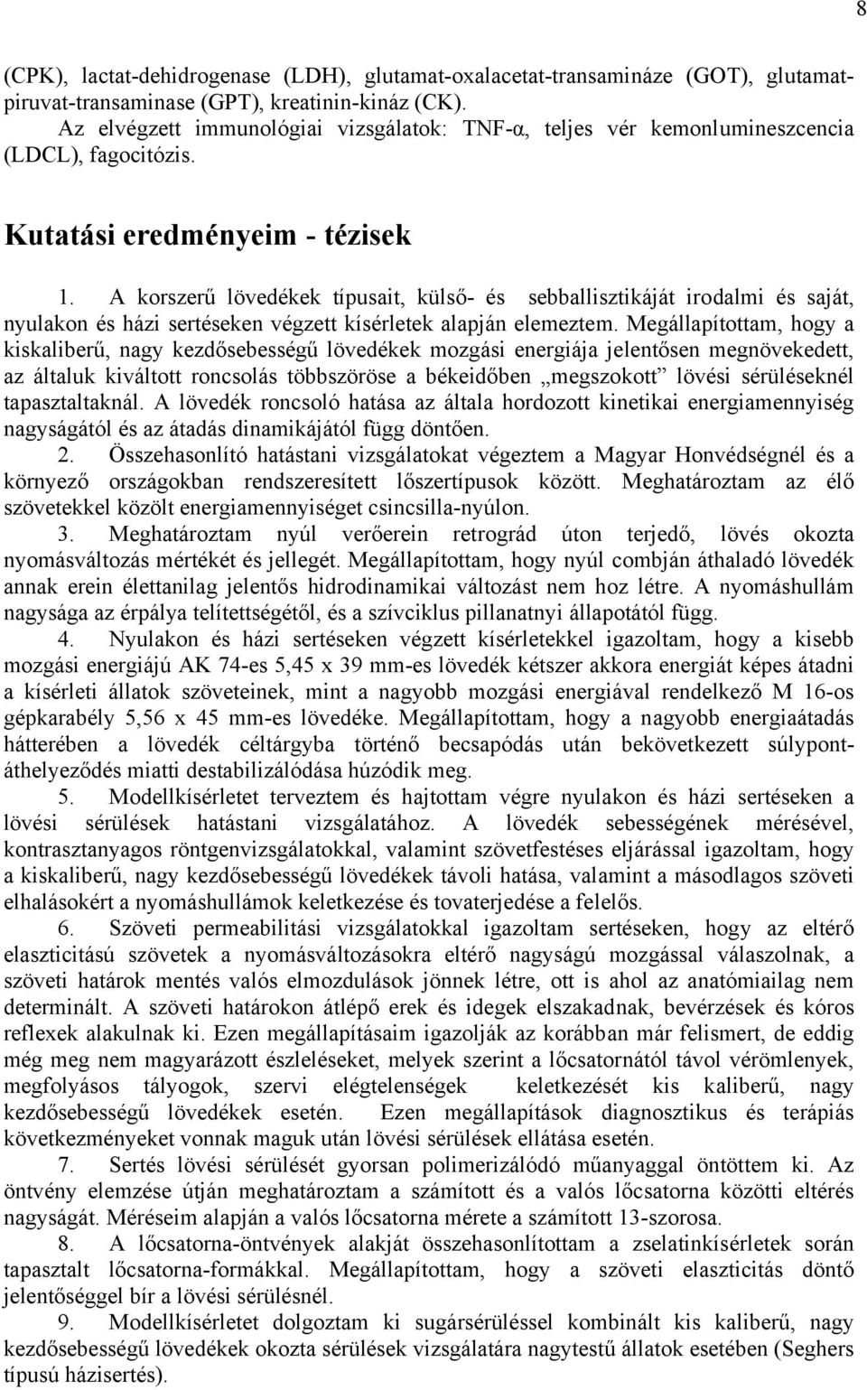 A korszerű lövedékek típusait, külső- és sebballisztikáját irodalmi és saját, nyulakon és házi sertéseken végzett kísérletek alapján elemeztem.