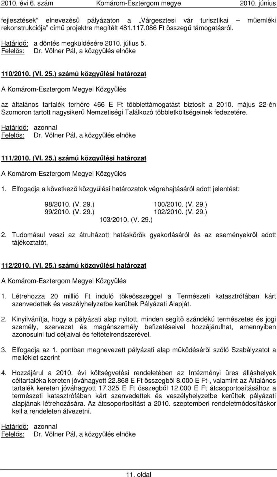 május 22-én Szomoron tartott nagysikerő Nemzetiségi Találkozó többletköltségeinek fedezetére. Határidı: azonnal Felelıs: Dr. Völner Pál, a közgyőlés elnöke 111/2010. (VI. 25.