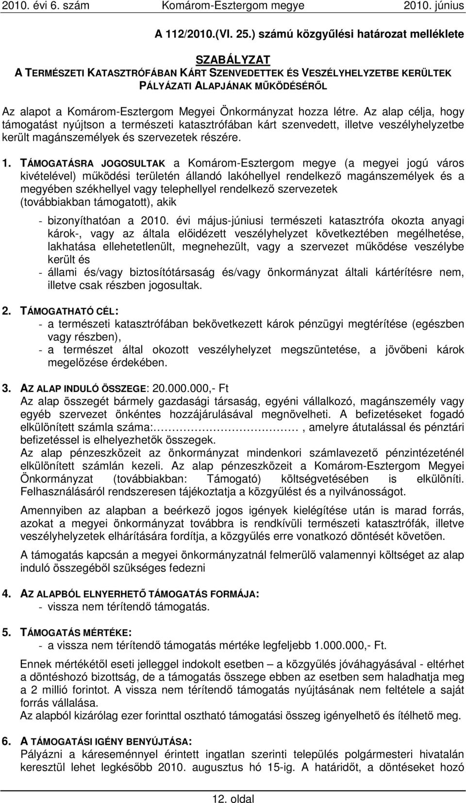 Önkormányzat hozza létre. Az alap célja, hogy támogatást nyújtson a természeti katasztrófában kárt szenvedett, illetve veszélyhelyzetbe került magánszemélyek és szervezetek részére. 1.