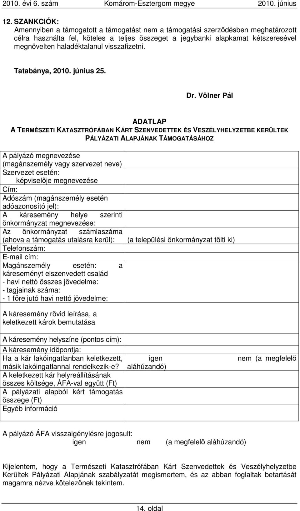 Völner Pál ADATLAP A TERMÉSZETI KATASZTRÓFÁBAN KÁRT SZENVEDETTEK ÉS VESZÉLYHELYZETBE KERÜLTEK PÁLYÁZATI ALAPJÁNAK TÁMOGATÁSÁHOZ A pályázó megnevezése (magánszemély vagy szervezet neve) Szervezet