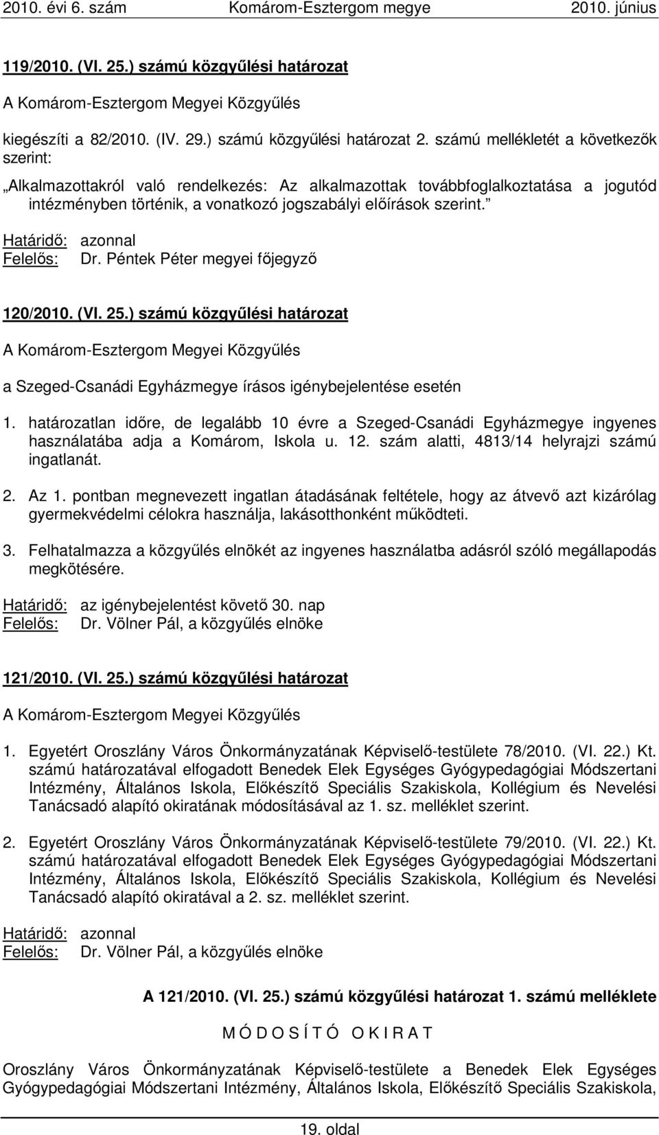 Határidı: azonnal Felelıs: Dr. Péntek Péter megyei fıjegyzı 120/2010. (VI. 25.) számú közgyőlési határozat a Szeged-Csanádi Egyházmegye írásos igénybejelentése esetén 1.