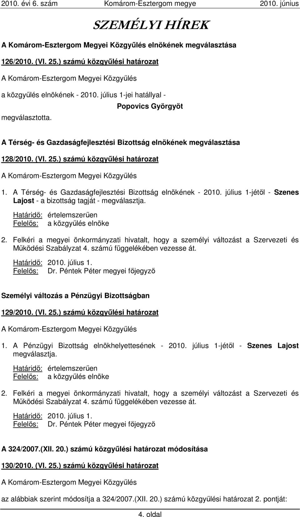 július 1-jétıl - Szenes Lajost - a bizottság tagját - megválasztja. Határidı: értelemszerően Felelıs: a közgyőlés elnöke 2.