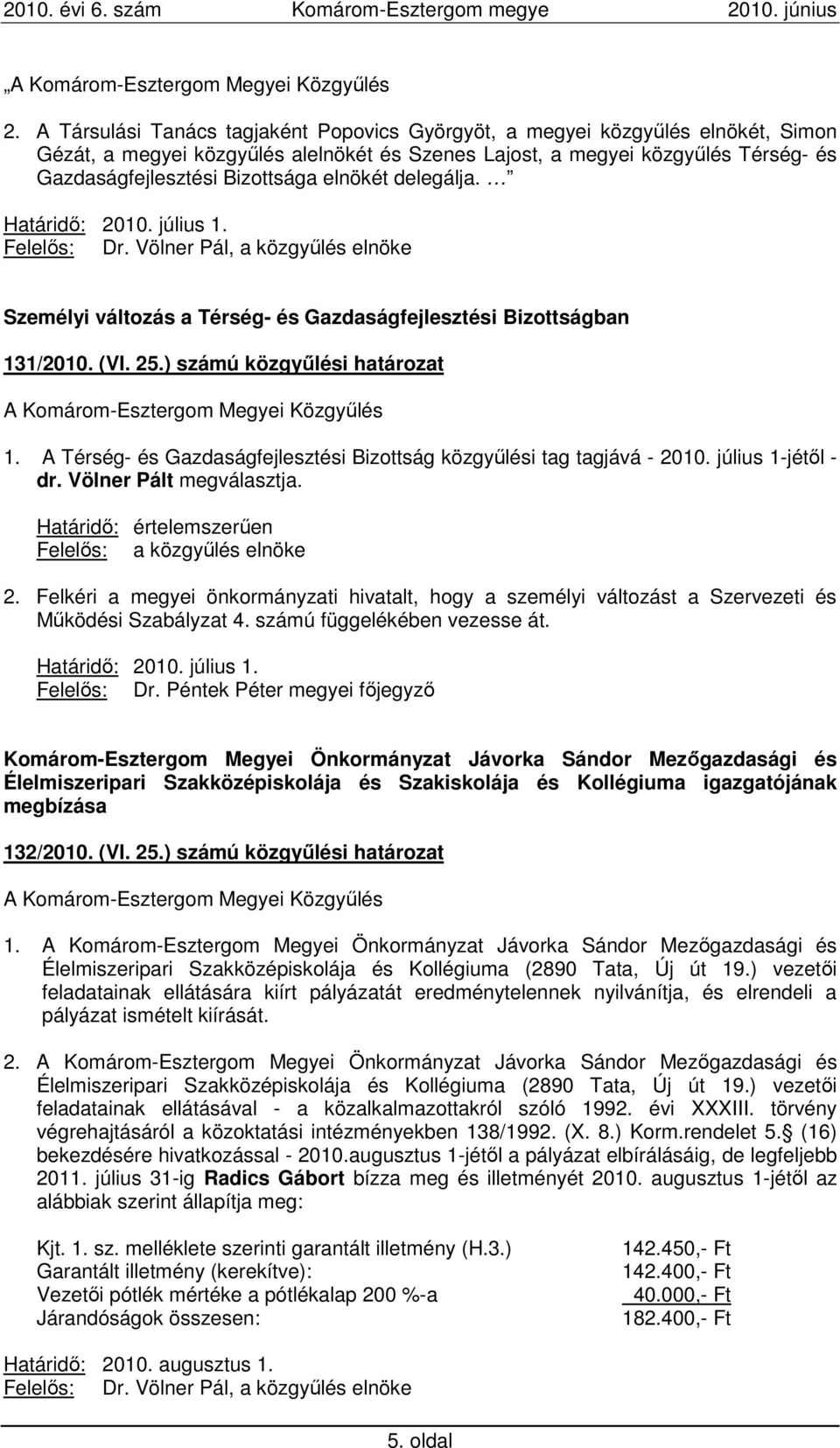 ) számú közgyőlési határozat 1. A Térség- és Gazdaságfejlesztési Bizottság közgyőlési tag tagjává - 2010. július 1-jétıl - dr. Völner Pált megválasztja.