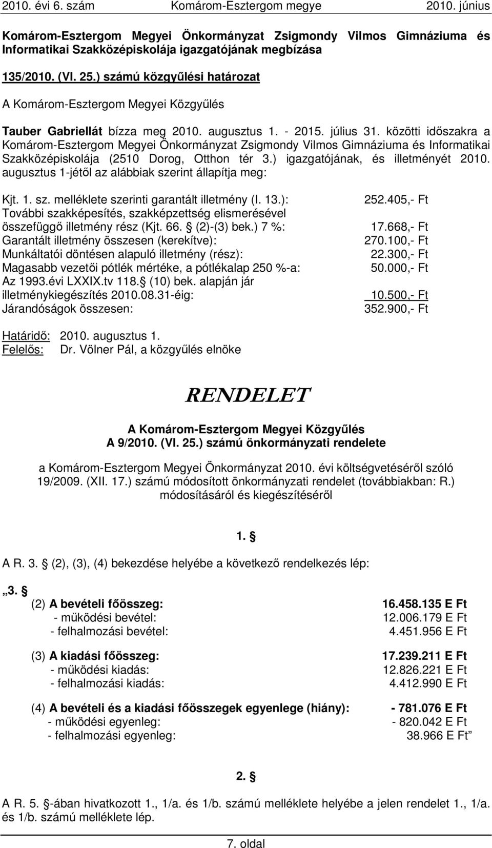 közötti idıszakra a Komárom-Esztergom Megyei Önkormányzat Zsigmondy Vilmos Gimnáziuma és Informatikai Szakközépiskolája (2510 Dorog, Otthon tér 3.) igazgatójának, és illetményét 2010.