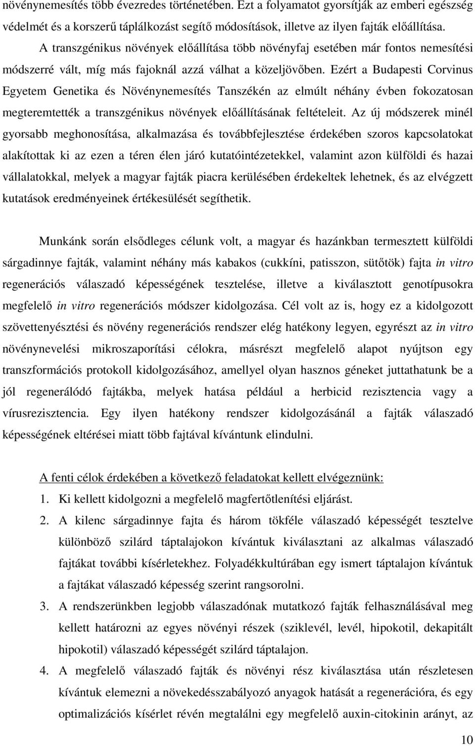 Ezért a Budapesti Corvinus Egyetem Genetika és Növénynemesítés Tanszékén az elmúlt néhány évben fokozatosan megteremtették a transzgénikus növények elıállításának feltételeit.