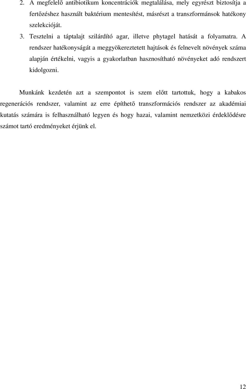 A rendszer hatékonyságát a meggyökereztetett hajtások és felnevelt növények száma alapján értékelni, vagyis a gyakorlatban hasznosítható növényeket adó rendszert kidolgozni.