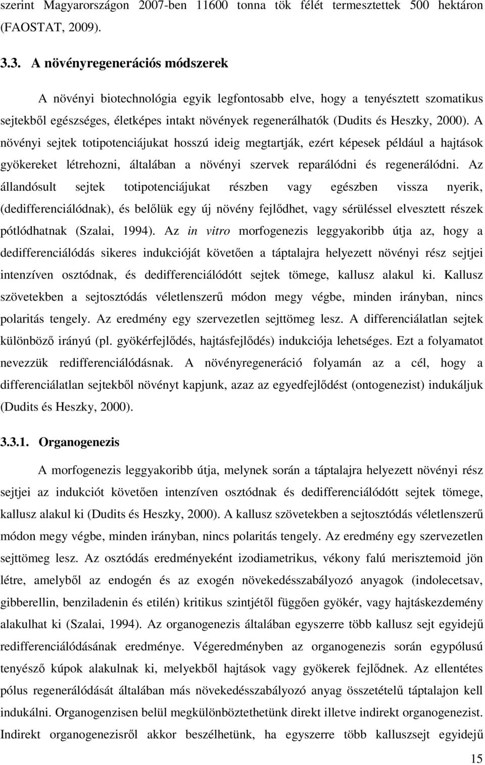 2000). A növényi sejtek totipotenciájukat hosszú ideig megtartják, ezért képesek például a hajtások gyökereket létrehozni, általában a növényi szervek reparálódni és regenerálódni.