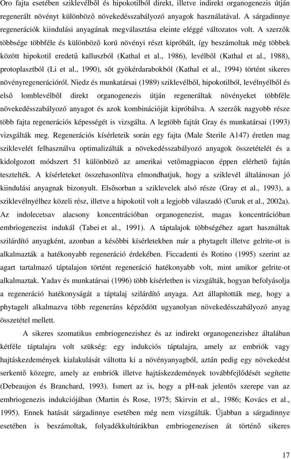 A szerzık többsége többféle és különbözı korú növényi részt kipróbált, így beszámoltak még többek között hipokotil eredető kalluszból (Kathal et al., 1986), levélbıl (Kathal et al.