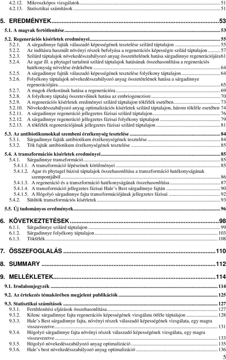 Szilárd táptalajok növekedésszabályozó anyag összetételének hatása sárgadinnye regenerációjára61 5.2.4. Az agar ill.