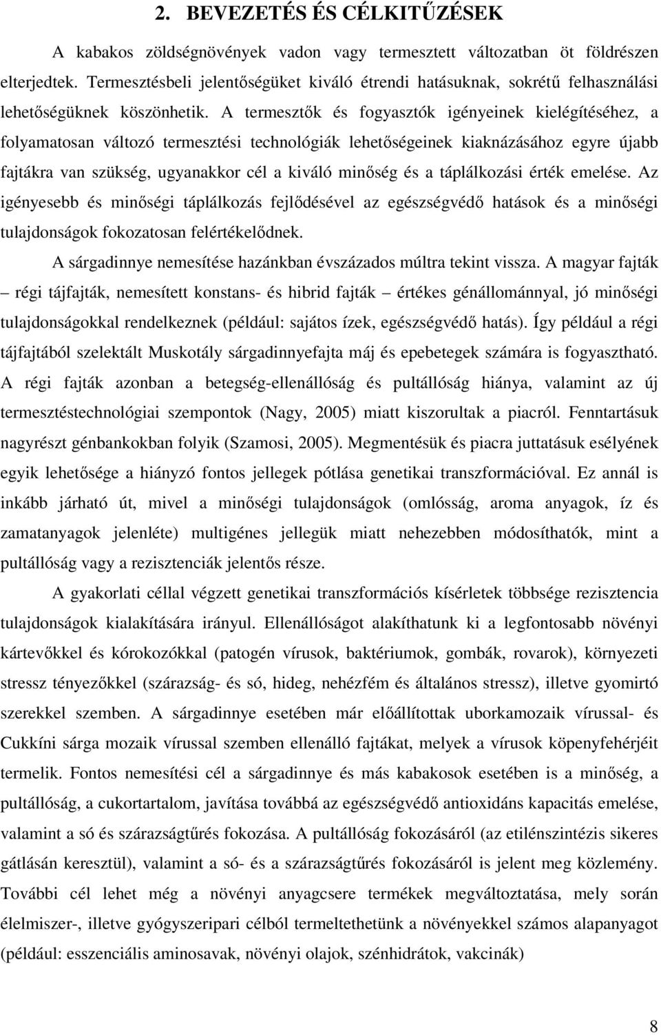 A termesztık és fogyasztók igényeinek kielégítéséhez, a folyamatosan változó termesztési technológiák lehetıségeinek kiaknázásához egyre újabb fajtákra van szükség, ugyanakkor cél a kiváló minıség és