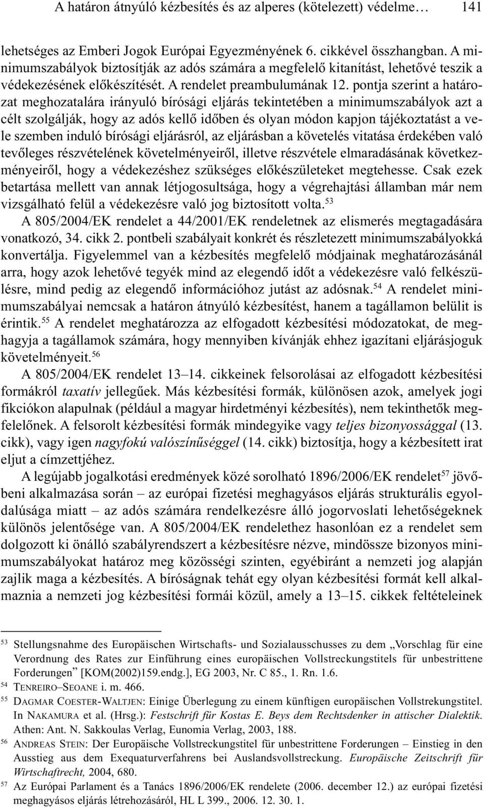 pontja szerint a határozat meghozatalára irányuló bírósági eljárás tekintetében a minimumszabályok azt a célt szolgálják, hogy az adós kellõ idõben és olyan módon kapjon tájékoztatást a vele szemben