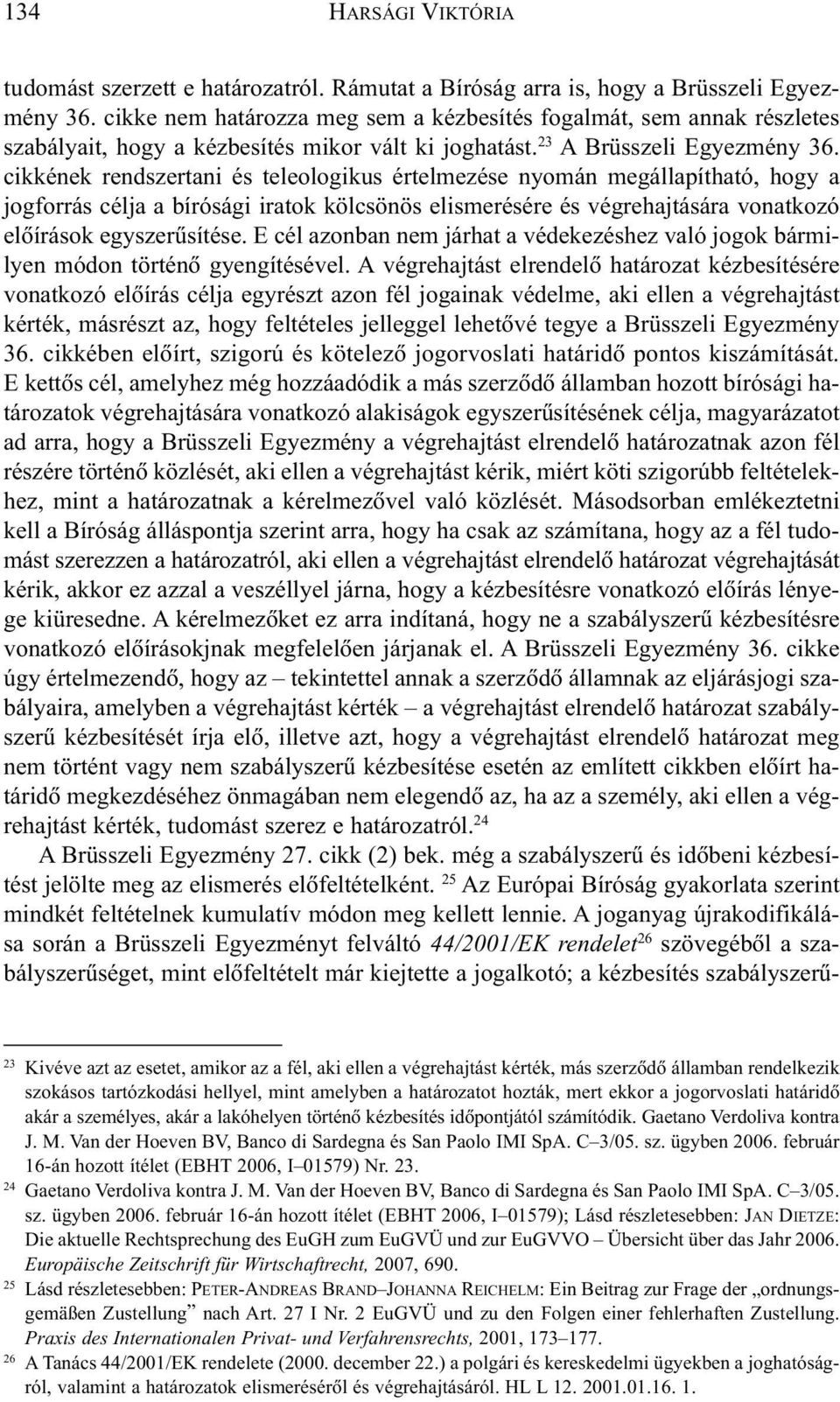 cikkének rendszertani és teleologikus értelmezése nyomán megállapítható, hogy a jogforrás célja a bírósági iratok kölcsönös elismerésére és végrehajtására vonatkozó elõírások egyszerûsítése.