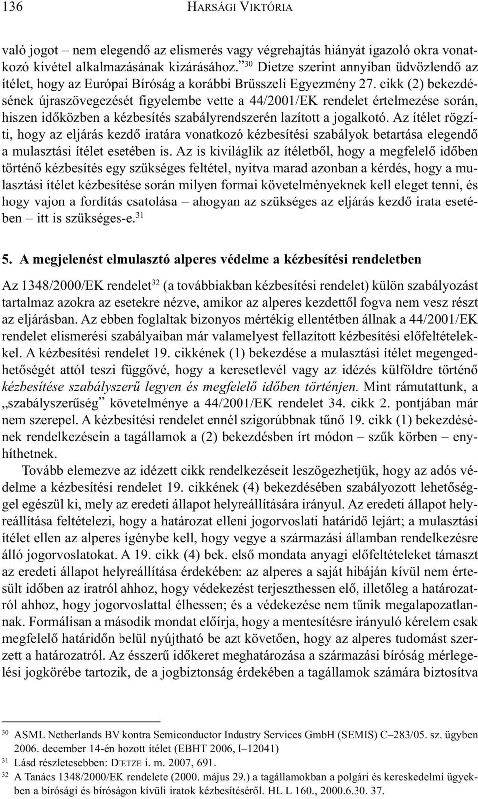 cikk (2) bekezdésének újraszövegezését figyelembe vette a 44/2001/EK rendelet értelmezése során, hiszen idõközben a kézbesítés szabályrendszerén lazított a jogalkotó.