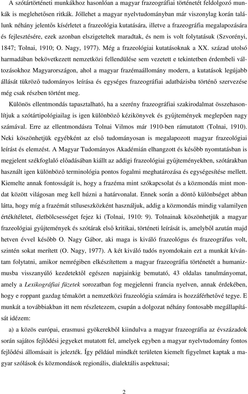 elszigeteltek maradtak, és nem is volt folytatásuk (Szvorényi, 1847; Tolnai, 1910; O. Nagy, 1977). Még a frazeológiai kutatásoknak a XX.