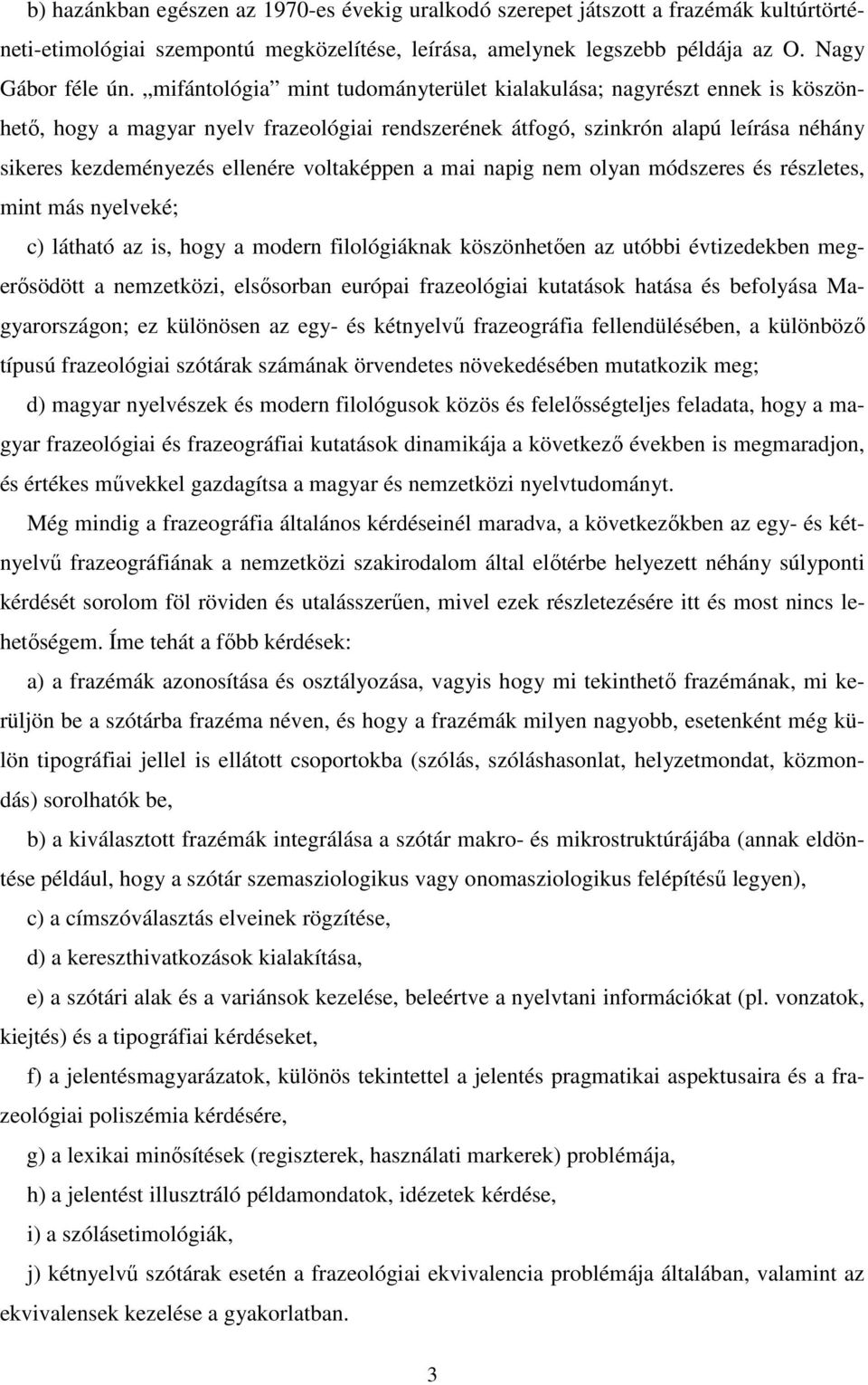 voltaképpen a mai napig nem olyan módszeres és részletes, mint más nyelveké; c) látható az is, hogy a modern filológiáknak köszönhetően az utóbbi évtizedekben megerősödött a nemzetközi, elsősorban