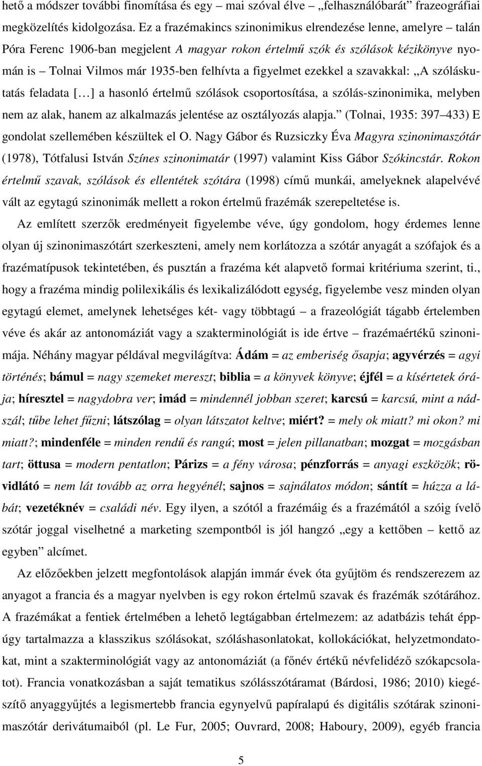 figyelmet ezekkel a szavakkal:,,a szóláskutatás feladata [ ] a hasonló értelmű szólások csoportosítása, a szólás-szinonimika, melyben nem az alak, hanem az alkalmazás jelentése az osztályozás alapja.