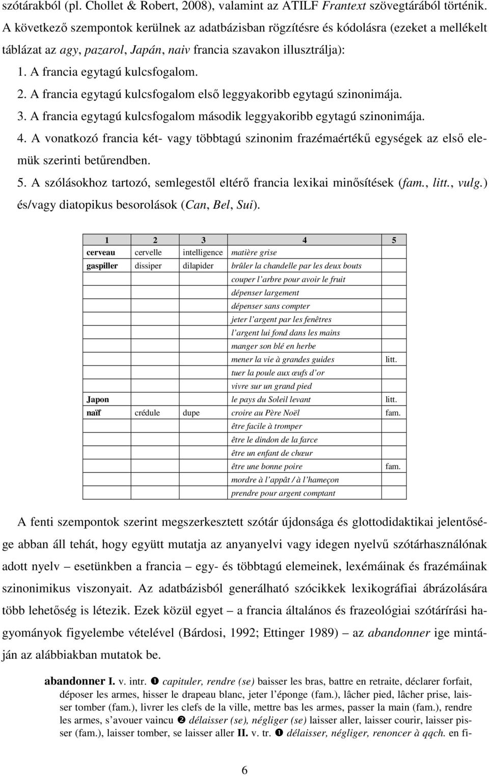 A francia egytagú kulcsfogalom első leggyakoribb egytagú szinonimája. 3. A francia egytagú kulcsfogalom második leggyakoribb egytagú szinonimája. 4.